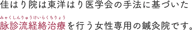 佳はり院は東洋はり医学会の手法に基づいた脉診流経絡治療を行う女性専用の鍼灸院です。